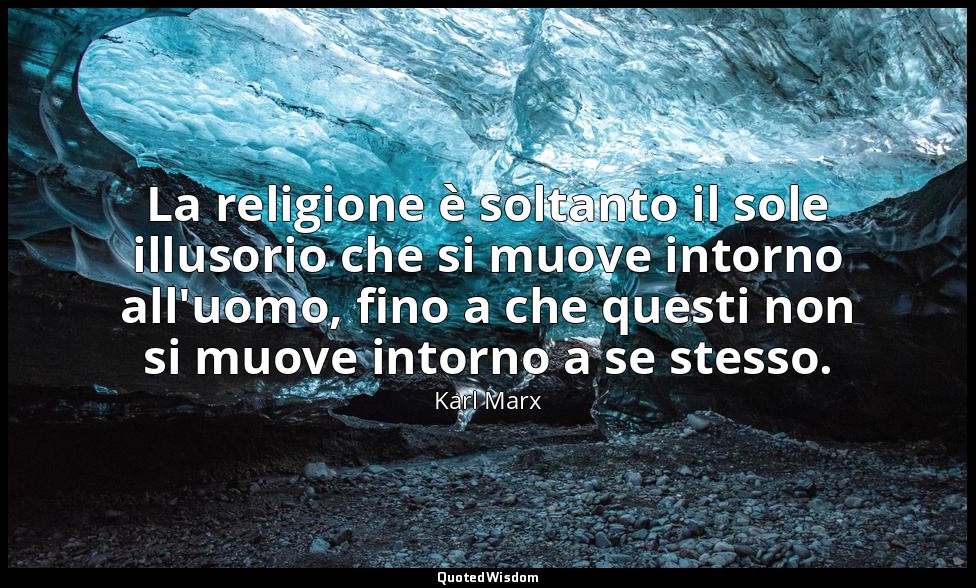 La religione è soltanto il sole illusorio che si muove intorno all'uomo, fino a  — Karl Marx