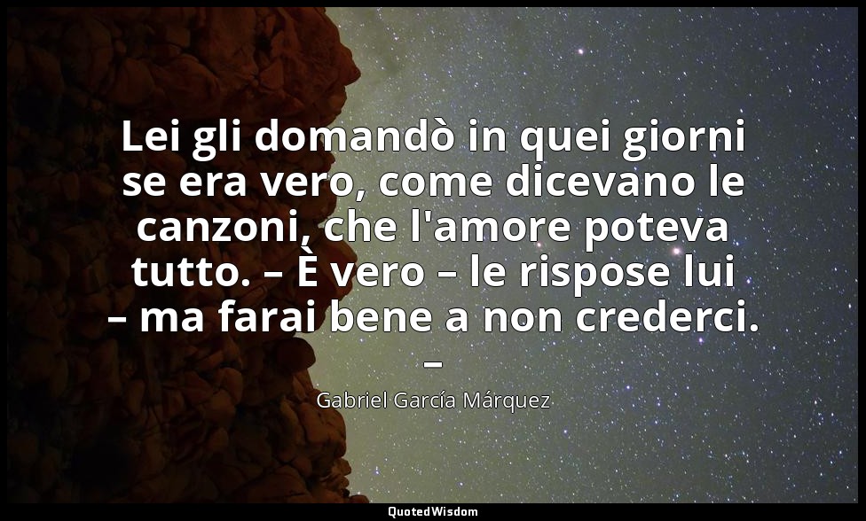 Lei gli domandò in quei giorni se era vero, come dicevano le canzoni, che l'amor — Gabriel García Márquez