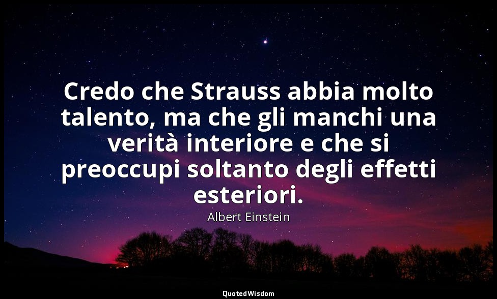 Credo che Strauss abbia molto talento, ma che gli manchi una verità interiore e  — Albert Einstein
