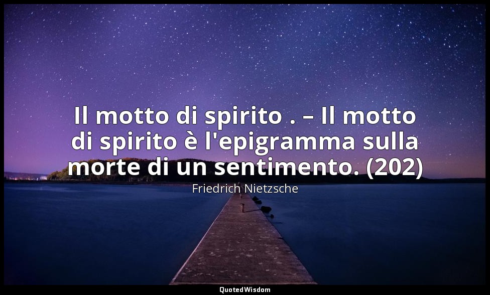 Il motto di spirito . – Il motto di spirito è l'epigramma sulla morte di un sent — Friedrich Nietzsche