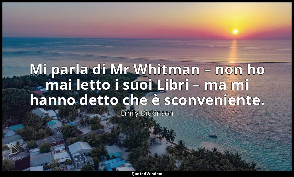 Mi parla di Mr Whitman – non ho mai letto i suoi Libri – ma mi hanno detto che è — Emily Dickinson