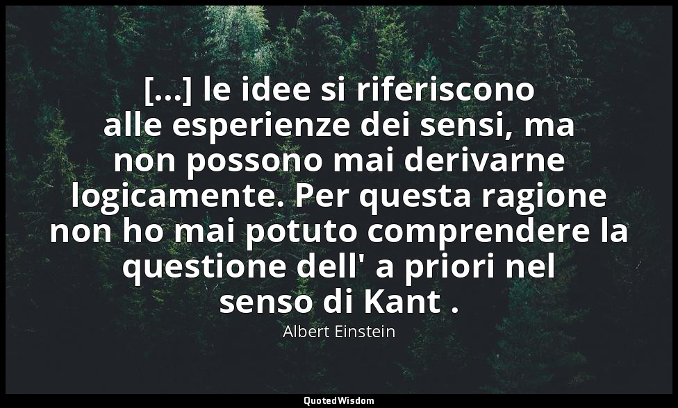 [...] le idee si riferiscono alle esperienze dei sensi, ma non possono mai deriv — Albert Einstein
