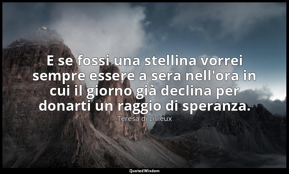 E se fossi una stellina vorrei sempre essere a sera nell'ora in cui il giorno gi — Teresa di Lisieux