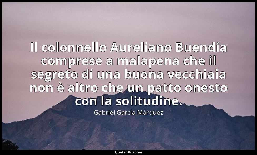 Il colonnello Aureliano Buendía comprese a malapena che il segreto di una buona  — Gabriel García Márquez