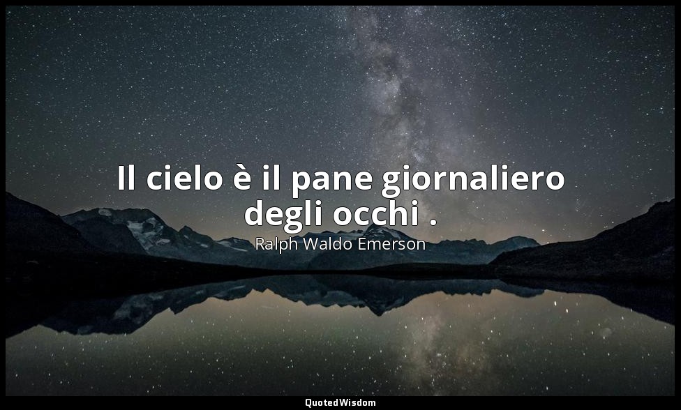 Il cielo è il pane giornaliero degli occhi . — Ralph Waldo Emerson