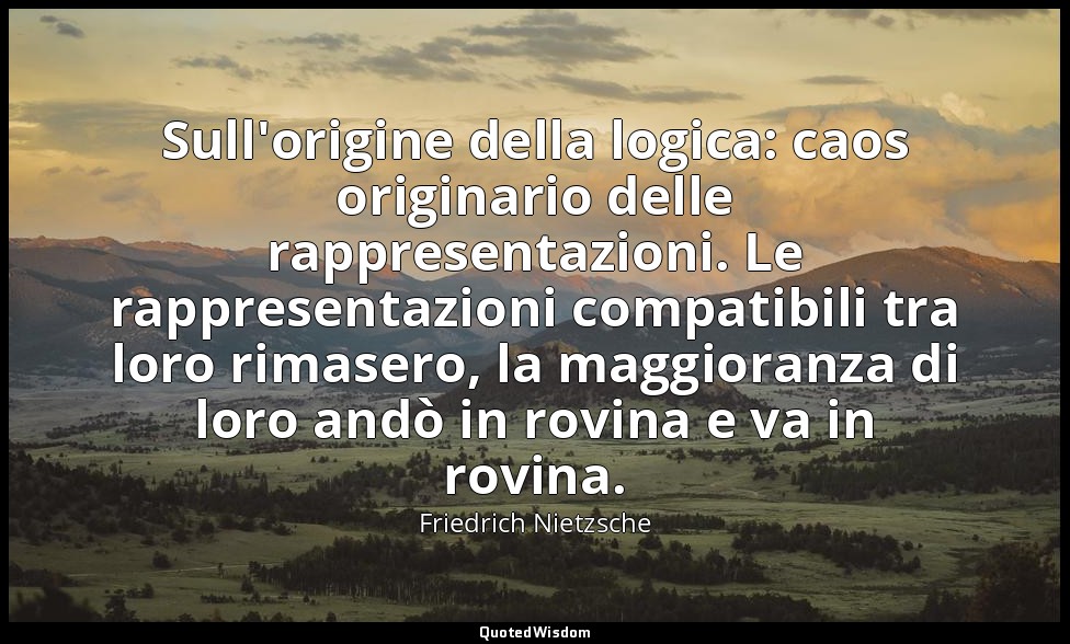 Sull'origine della logica: caos originario delle rappresentazioni. Le rappresent — Friedrich Nietzsche