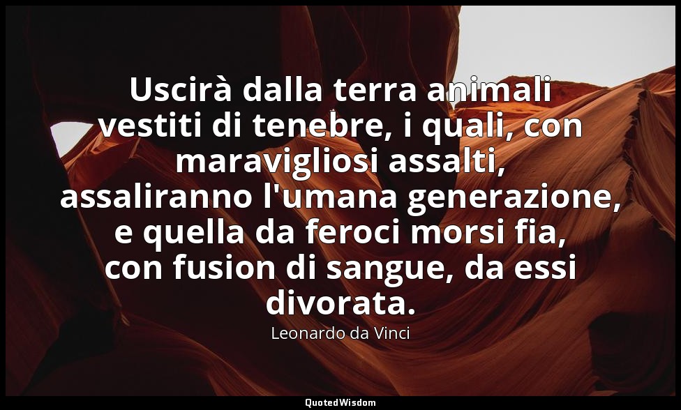 Uscirà dalla terra animali vestiti di tenebre, i quali, con maravigliosi assalti — Leonardo da Vinci