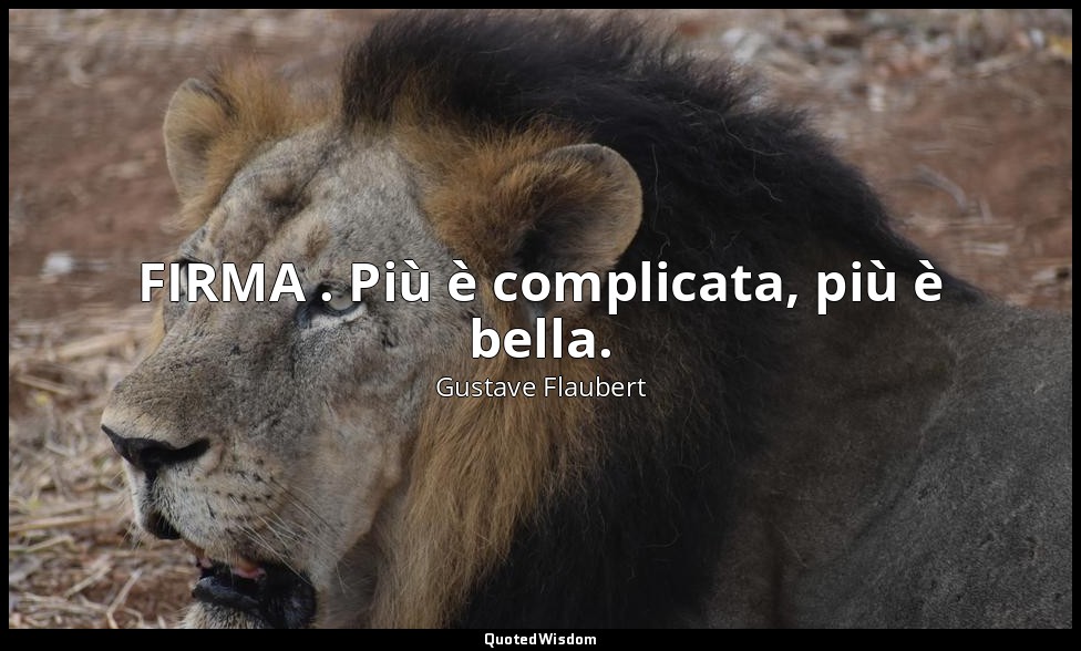 FIRMA . Più è complicata, più è bella. — Gustave Flaubert