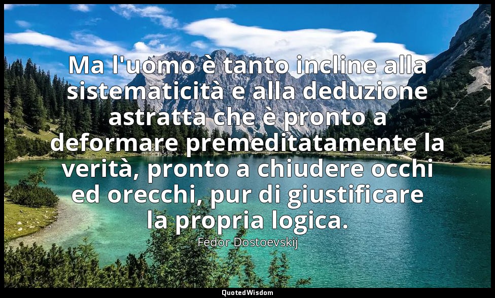 Ma l'uomo è tanto incline alla sistematicità e alla deduzione astratta che è pro — Fëdor Dostoevskij