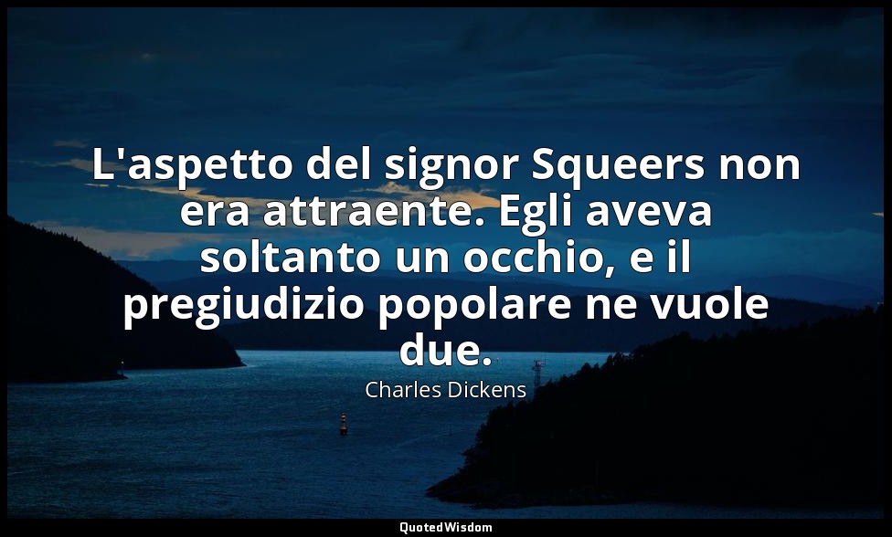 L'aspetto del signor Squeers non era attraente. Egli aveva soltanto un occhio, e — Charles Dickens