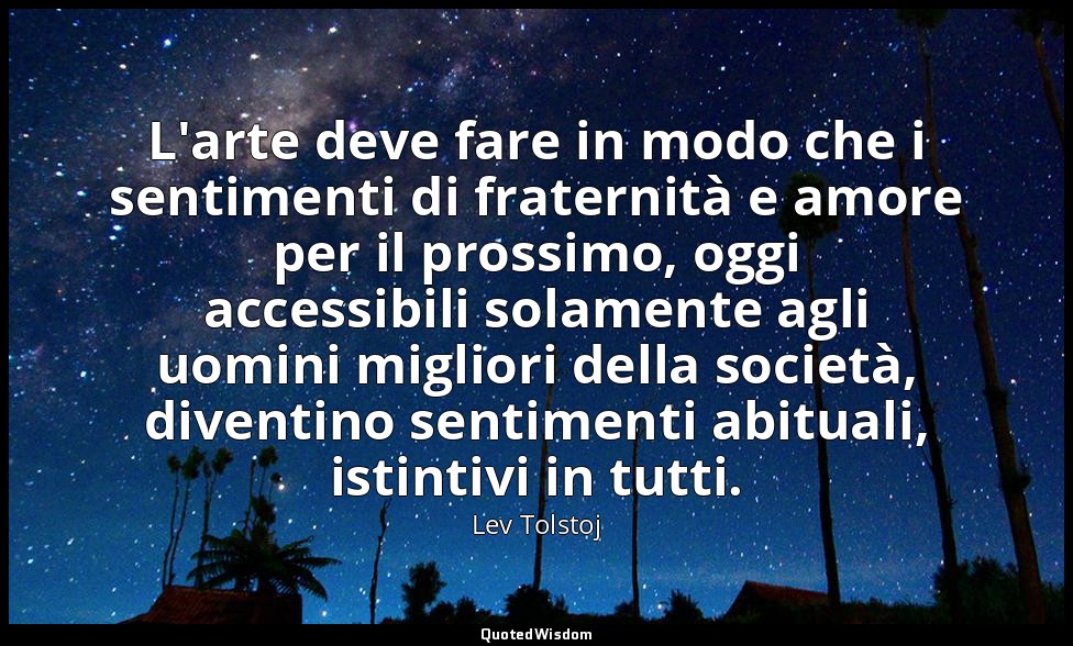 L'arte deve fare in modo che i sentimenti di fraternità e amore per il prossimo, — Lev Tolstoj