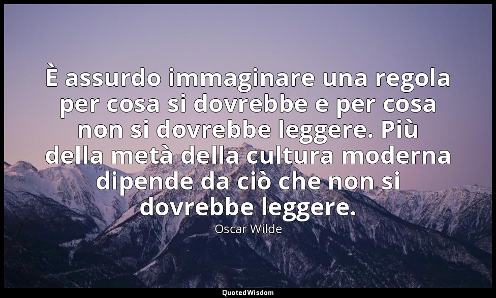 È assurdo immaginare una regola per cosa si dovrebbe e per cosa non si dovrebbe  — Oscar Wilde