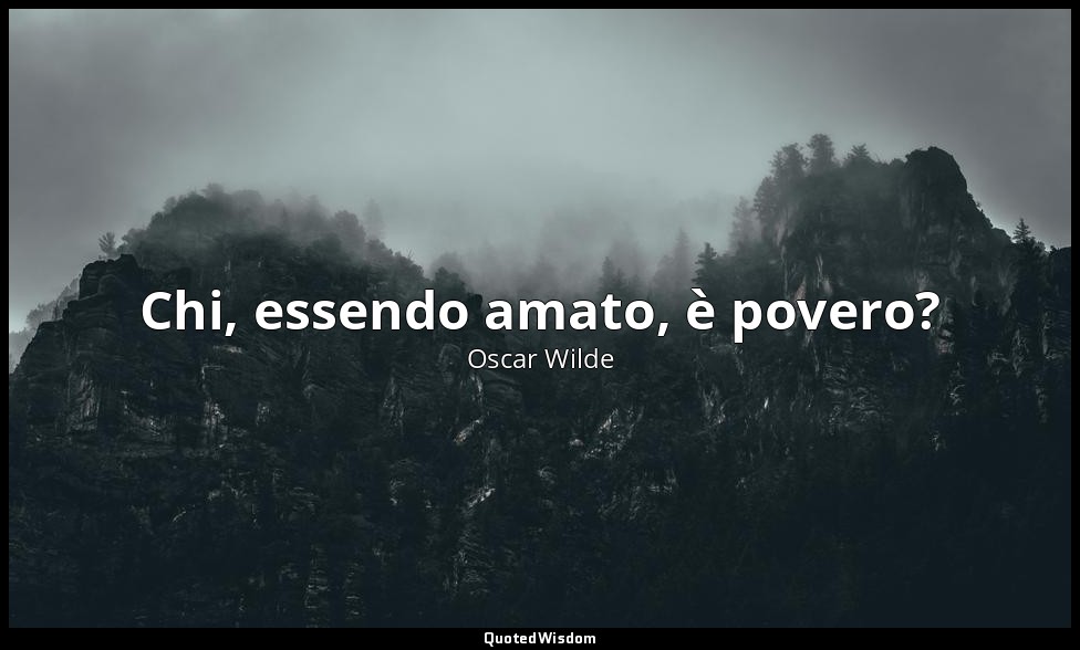 Chi, essendo amato, è povero? — Oscar Wilde