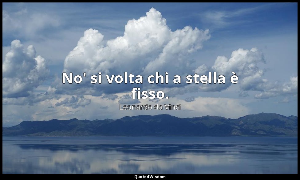 No' si volta chi a stella è fisso. — Leonardo da Vinci