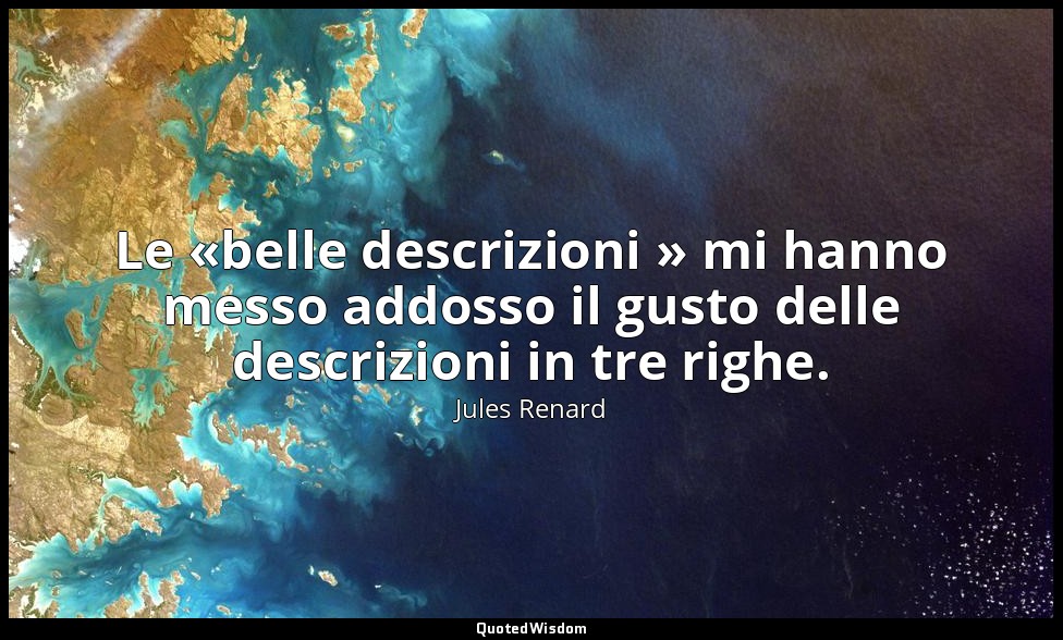 Le «belle descrizioni » mi hanno messo addosso il gusto delle descrizioni in tre — Jules Renard