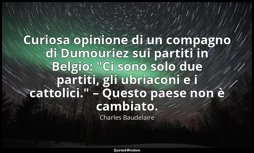 Curiosa opinione di un compagno di Dumouriez sui partiti in Belgio: "Ci sono sol — Charles Baudelaire