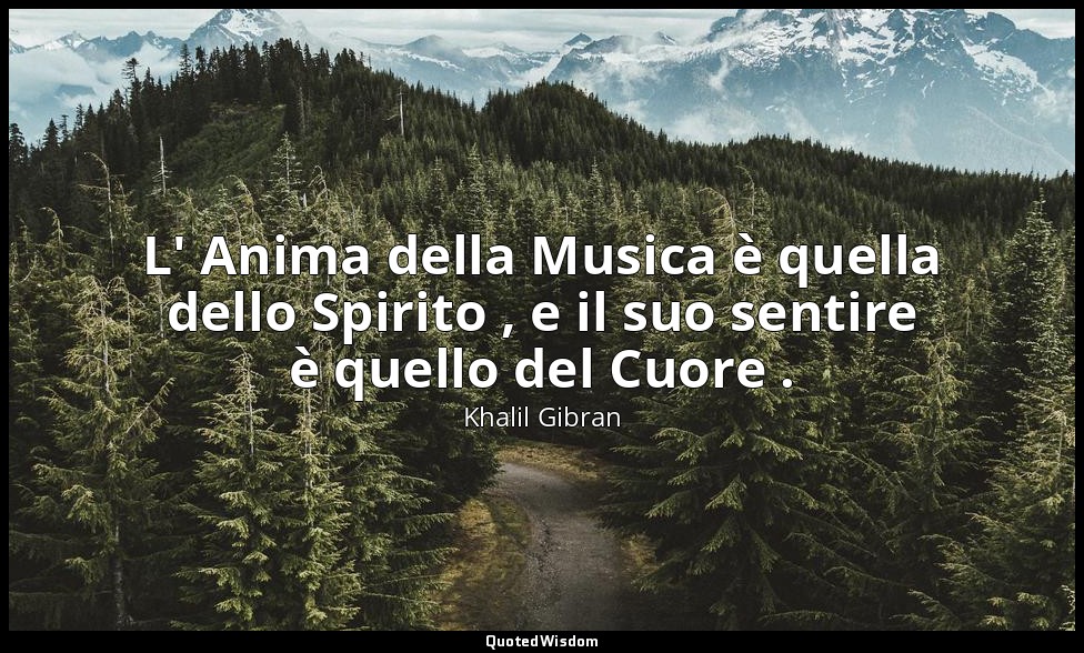 L' Anima della Musica è quella dello Spirito , e il suo sentire è quello del Cuo — Khalil Gibran