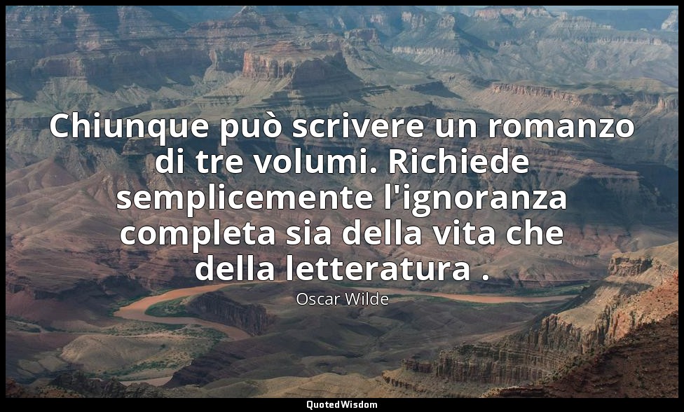 Chiunque può scrivere un romanzo di tre volumi. Richiede semplicemente l'ignoran — Oscar Wilde