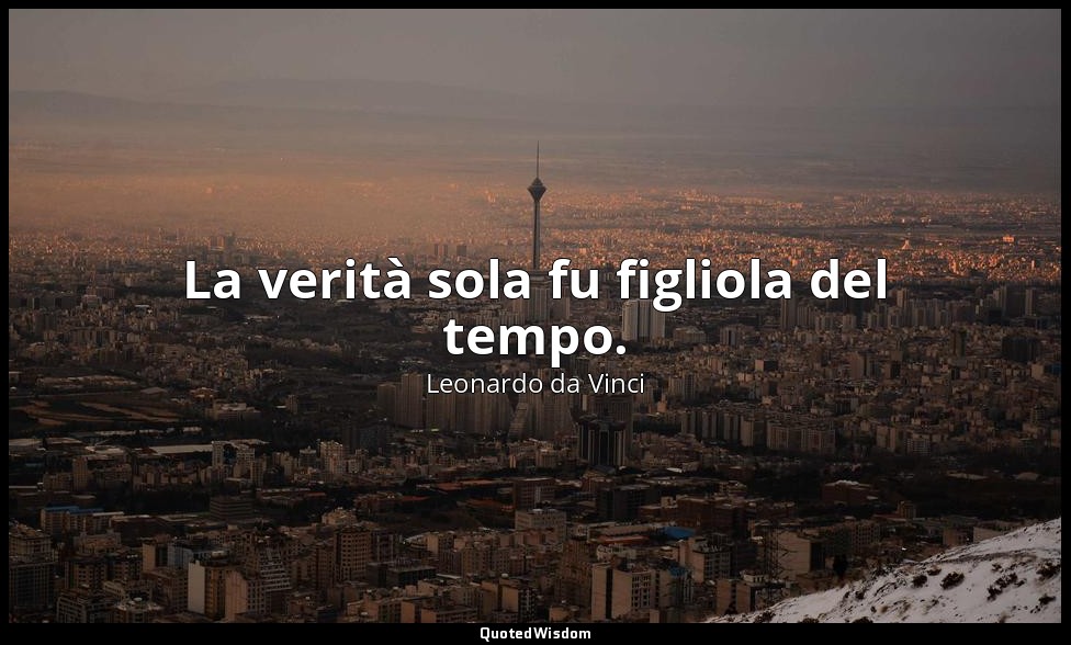 La verità sola fu figliola del tempo. — Leonardo da Vinci