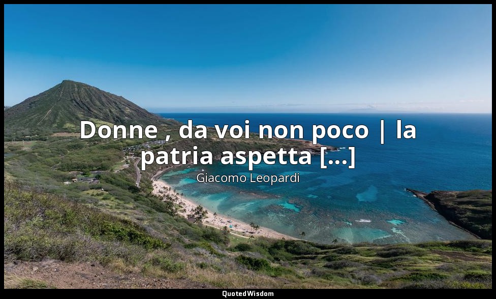 Donne , da voi non poco | la patria aspetta [...] (vv. 31-32) — Giacomo Leopardi