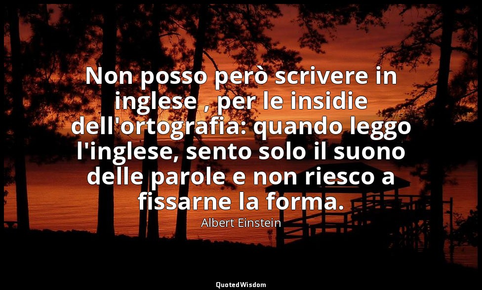 Non posso però scrivere in inglese , per le insidie dell'ortografia: quando legg — Albert Einstein