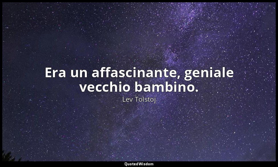 Era un affascinante, geniale vecchio bambino. (2 giugno 1894, p. 383) — Lev Tolstoj