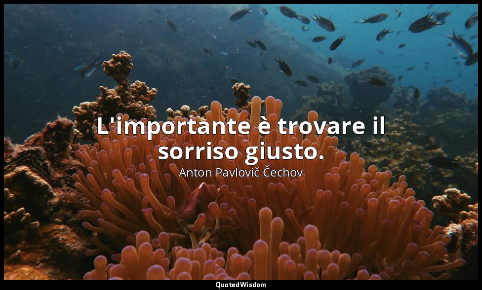 L'importante è trovare il sorriso giusto. — Anton Pavlovič Čechov