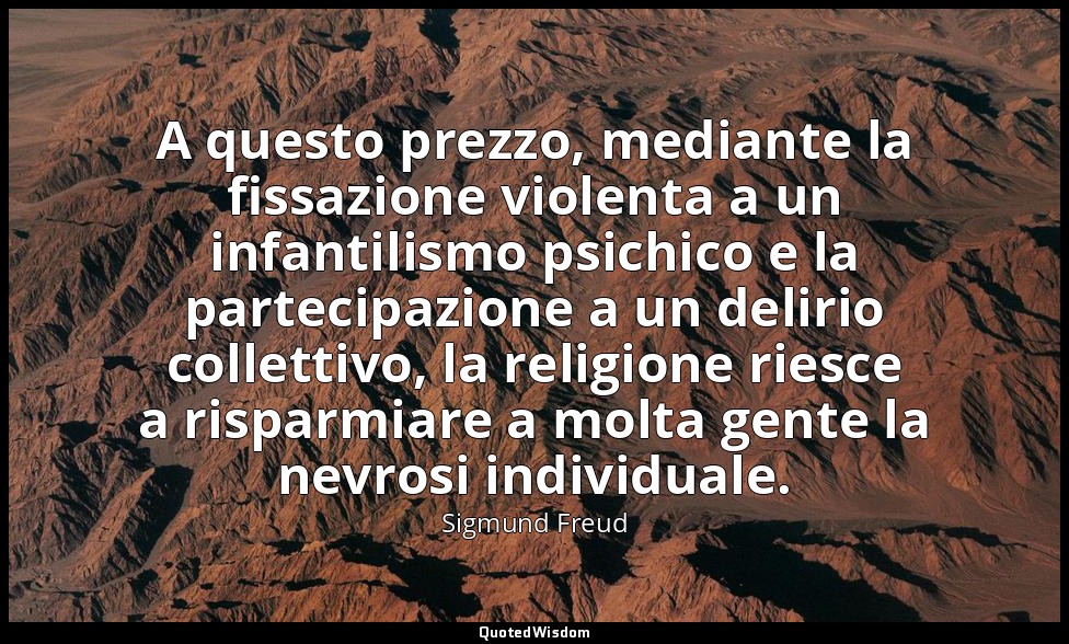 A questo prezzo, mediante la fissazione violenta a un infantilismo psichico e la — Sigmund Freud