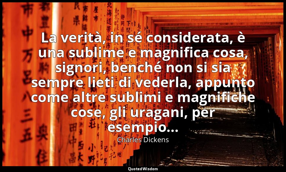 La verità, in sé considerata, è una sublime e magnifica cosa, signori, benché no — Charles Dickens