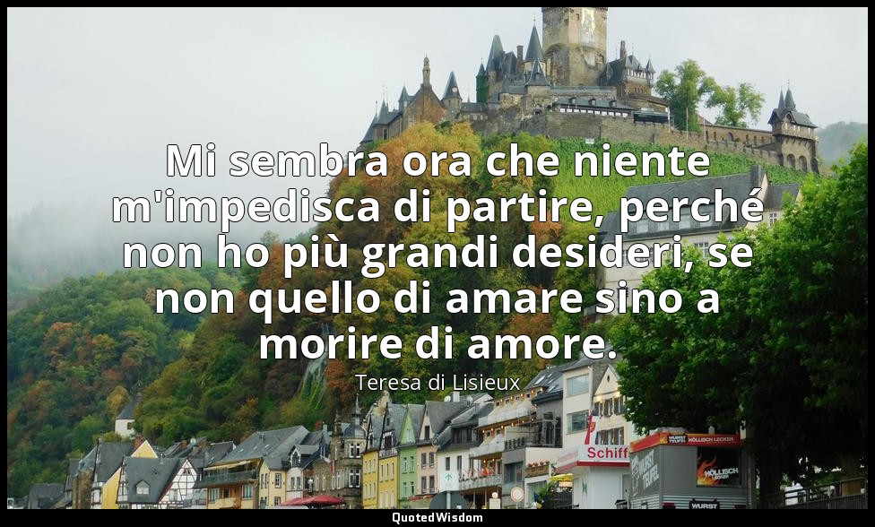 Mi sembra ora che niente m'impedisca di partire, perché non ho più grandi deside — Teresa di Lisieux