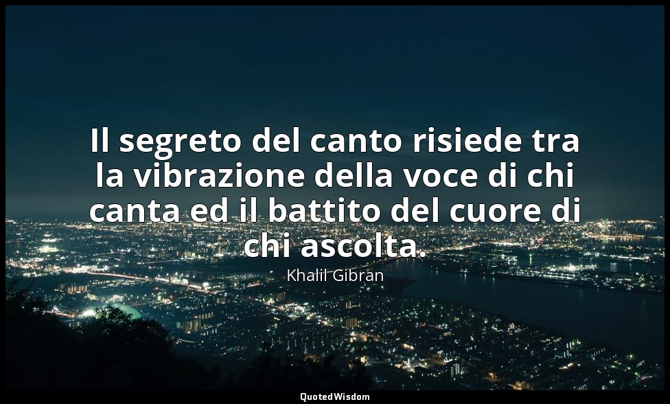 Il segreto del canto risiede tra la vibrazione della voce di chi canta ed il bat — Khalil Gibran