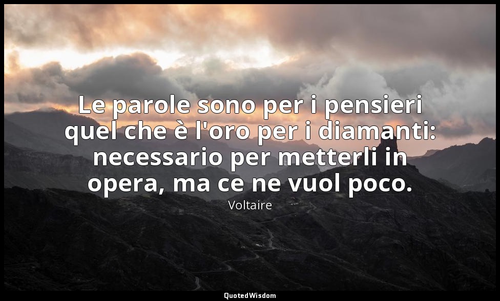 Le parole sono per i pensieri quel che è l'oro per i diamanti: necessario per me — Voltaire