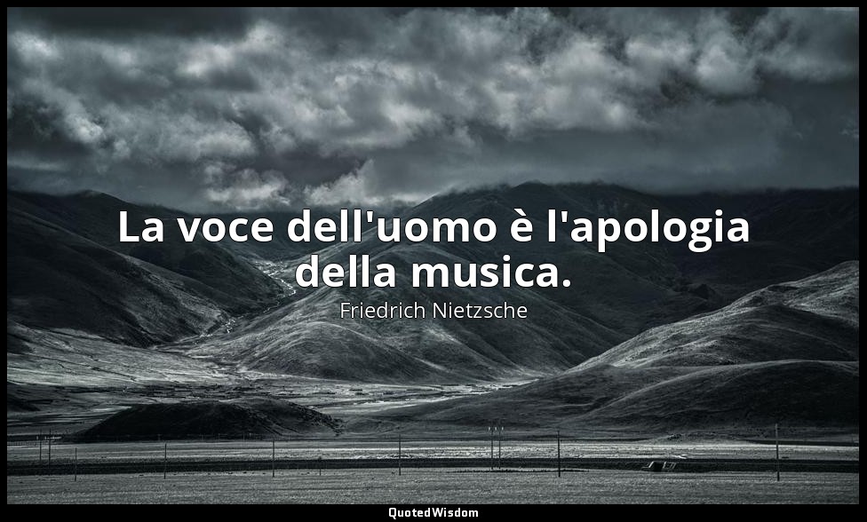 La voce dell'uomo è l'apologia della musica. — Friedrich Nietzsche