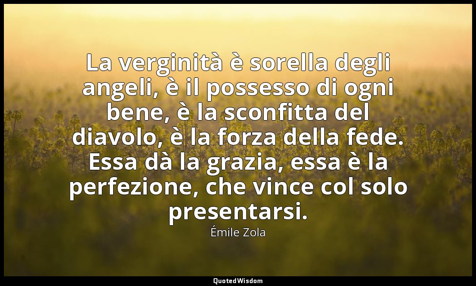 La verginità è sorella degli angeli, è il possesso di ogni bene, è la sconfitta  — Émile Zola