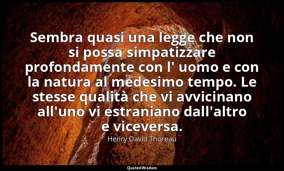 Sembra quasi una legge che non si possa simpatizzare profondamente con l' uomo e — Henry David Thoreau