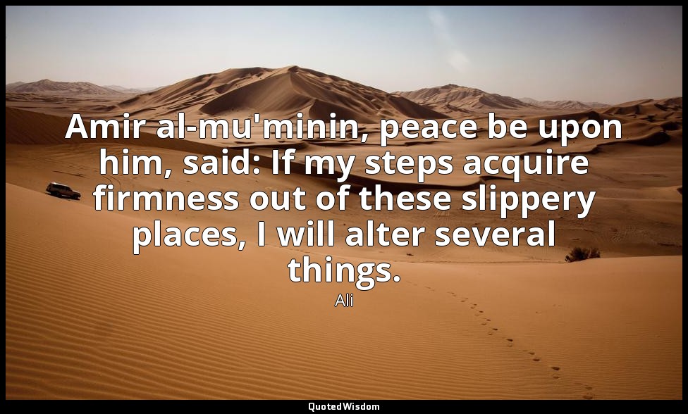Amir al-mu'minin, peace be upon him, said: If my steps acquire firmness out of t — Ali