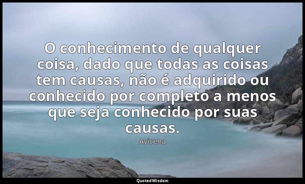 O conhecimento de qualquer coisa, dado que todas as coisas tem causas, não é adq — Avicena