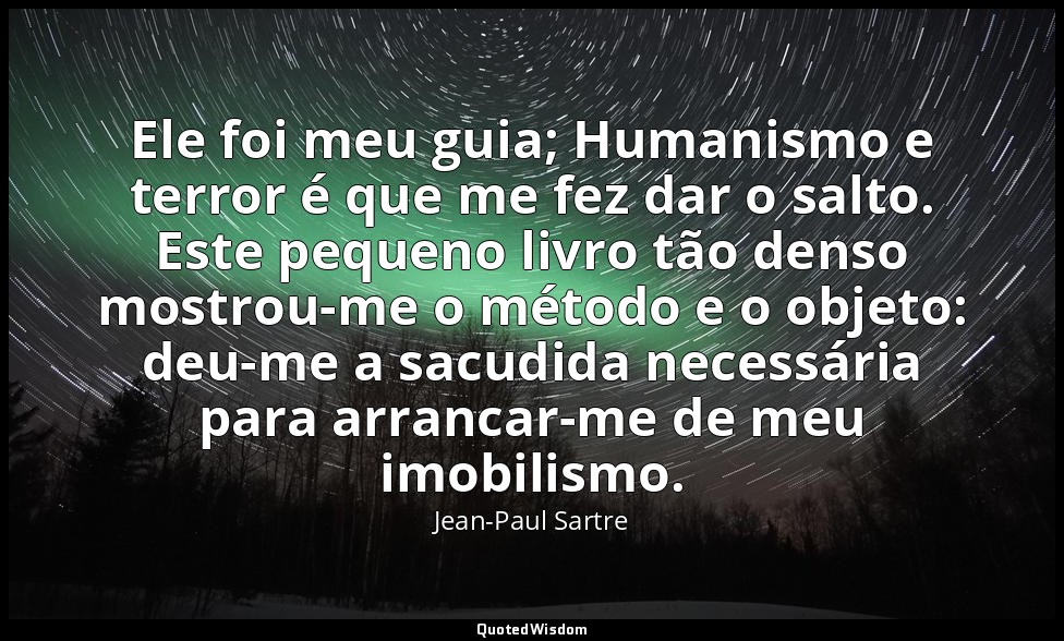 Ele foi meu guia; Humanismo e terror é que me fez dar o salto. Este pequeno livr — Jean-Paul Sartre