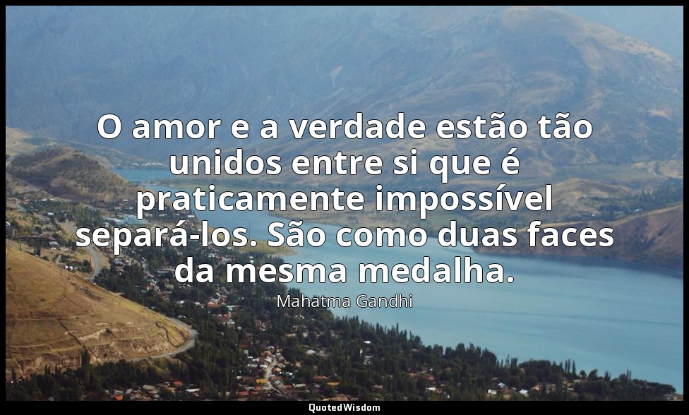 O amor e a verdade estão tão unidos entre si que é praticamente impossível separ — Mahatma Gandhi