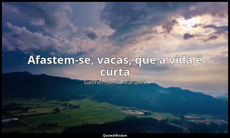 Afastem-se, vacas, que a vida é curta — Gabriel García Márquez