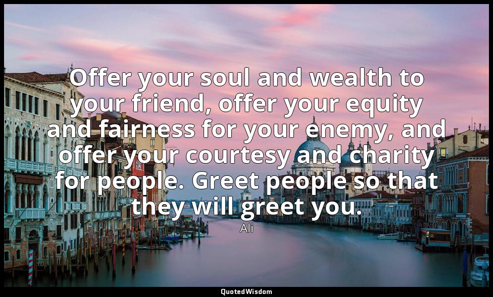 Offer your soul and wealth to your friend, offer your equity and fairness for yo — Ali