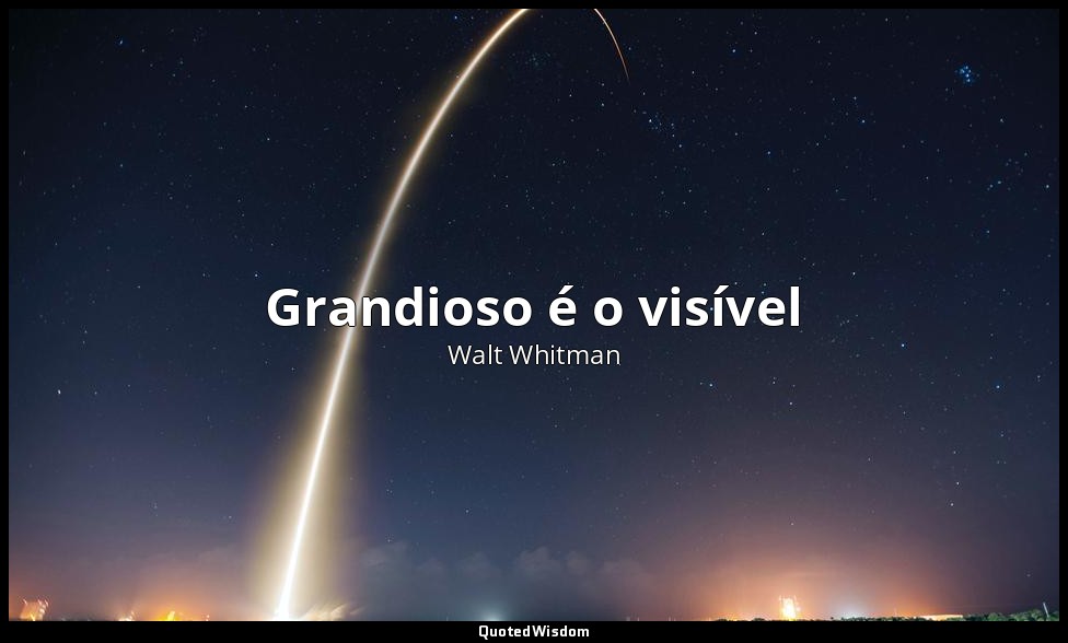 Grandioso é o visível — Walt Whitman