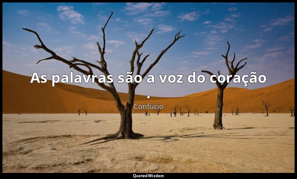 As palavras são a voz do coração . — Confúcio
