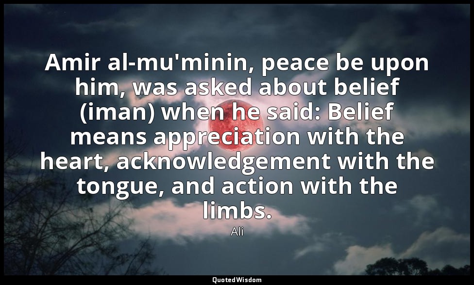 Amir al-mu'minin, peace be upon him, was asked about belief (iman) when he said: — Ali