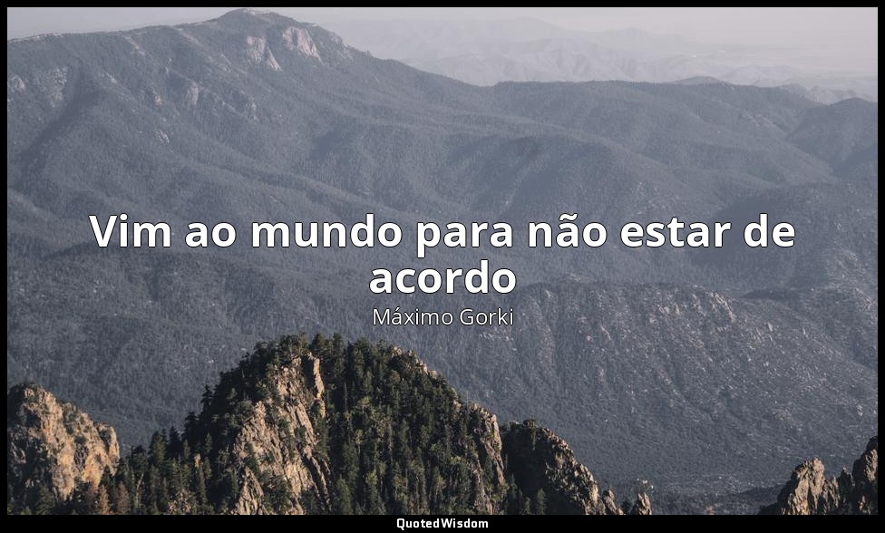 Vim ao mundo para não estar de acordo — Máximo Gorki