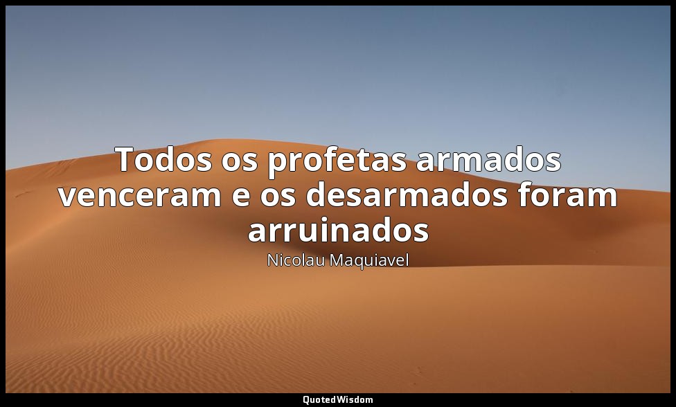 Todos os profetas armados venceram e os desarmados foram arruinados — Nicolau Maquiavel
