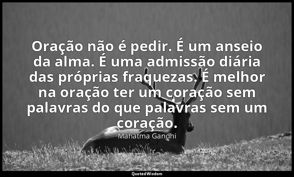 Oração não é pedir. É um anseio da alma. É uma admissão diária das próprias fraq — Mahatma Gandhi
