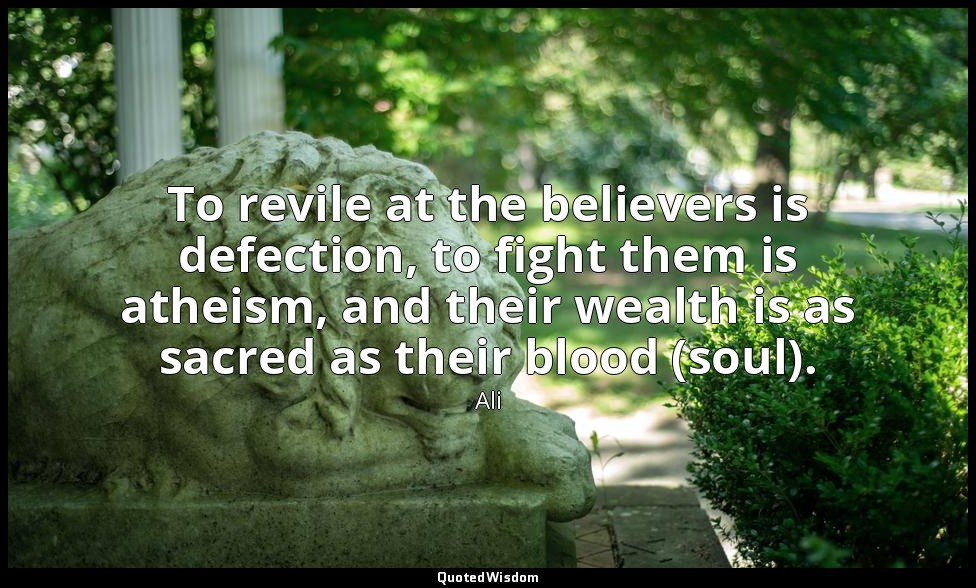 To revile at the believers is defection, to fight them is atheism, and their wea — Ali