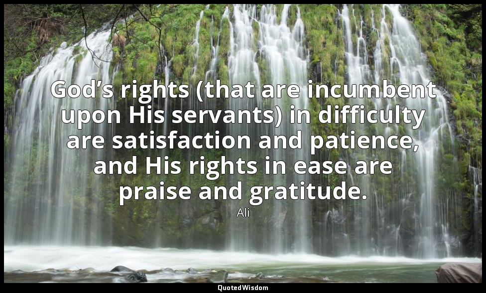 God’s rights (that are incumbent upon His servants) in difficulty are satisfacti — Ali