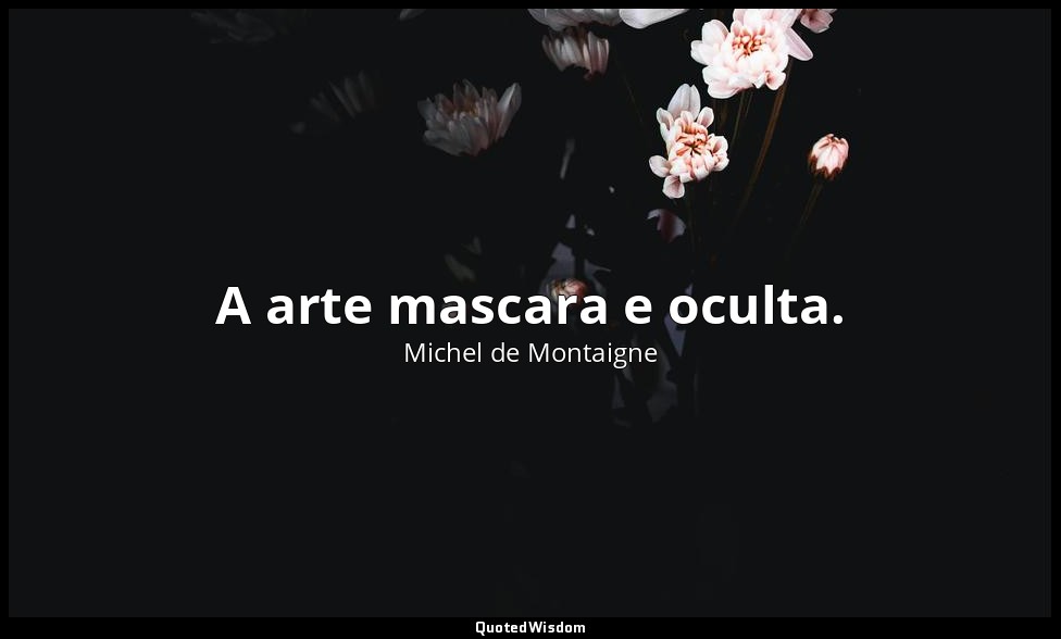 A arte mascara e oculta. — Michel de Montaigne